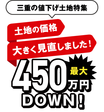 三重の値下げ土地特集 土地の価格、大きく見直しました！最大450万円DOWN!